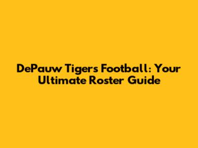 DePauw Tigers Football: Your Ultimate Roster Guide