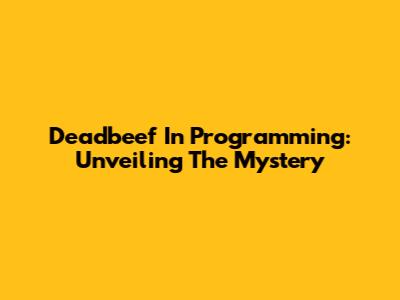Deadbeef In Programming: Unveiling The Mystery