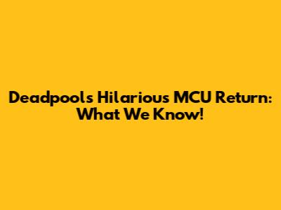 Deadpool's Hilarious MCU Return: What We Know!