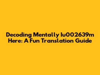 Decoding 'Mentally Iu002639m Here': A Fun Translation Guide