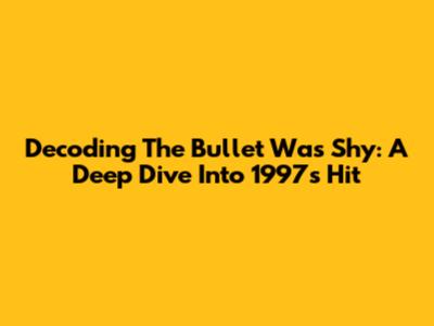 Decoding 'The Bullet Was Shy': A Deep Dive Into 1997's Hit