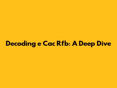 Decoding 'e Cac Rfb': A Deep Dive
