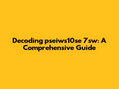 Decoding 'pseiws10se 7sw': A Comprehensive Guide