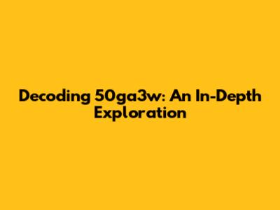 Decoding 50ga3w: An In-Depth Exploration