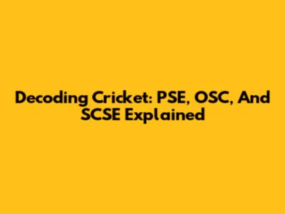Decoding Cricket: PSE, OSC, And SCSE Explained