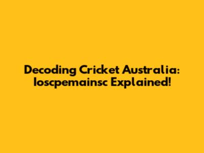 Decoding Cricket Australia: Ioscpemainsc Explained!