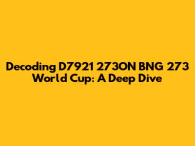 Decoding D7921 273ON BNG 273 World Cup: A Deep Dive