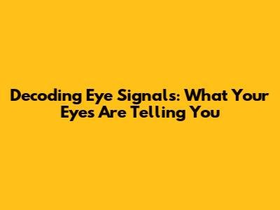 Decoding Eye Signals: What Your Eyes Are Telling You
