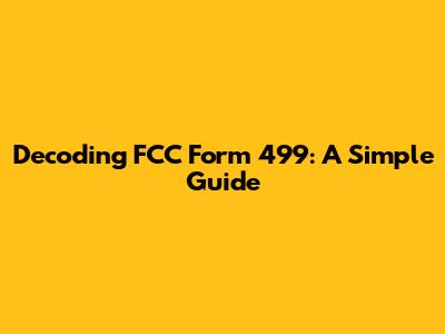 Decoding FCC Form 499: A Simple Guide