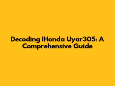Decoding IHonda Uyar305: A Comprehensive Guide