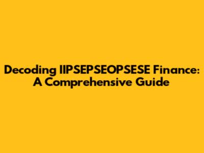 Decoding IIPSEPSEOPSESE Finance: A Comprehensive Guide