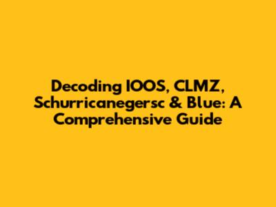 Decoding IOOS, CLMZ, Schurricanegersc & Blue: A Comprehensive Guide
