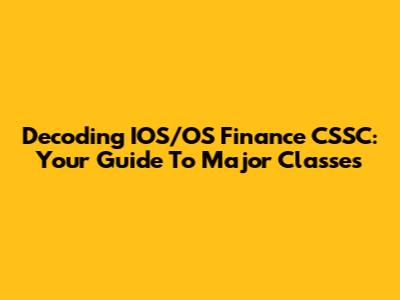 Decoding IOS/OS Finance CSSC: Your Guide To Major Classes