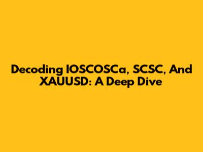 Decoding IOSCOSCa, SCSC, And XAUUSD: A Deep Dive