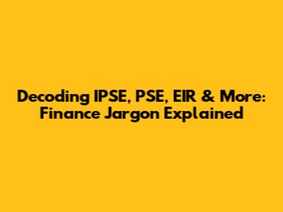 Decoding IPSE, PSE, EIR & More: Finance Jargon Explained