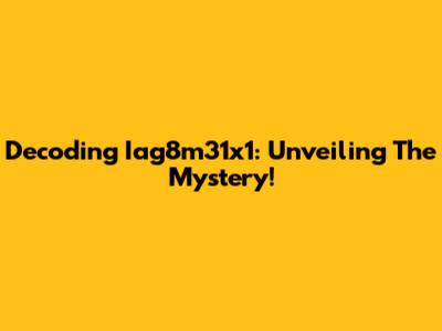 Decoding Iag8m31x1: Unveiling The Mystery!