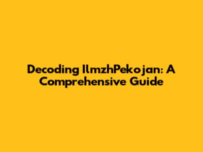 Decoding IlmzhPekojan: A Comprehensive Guide