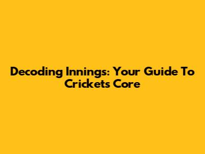 Decoding Innings: Your Guide To Cricket's Core