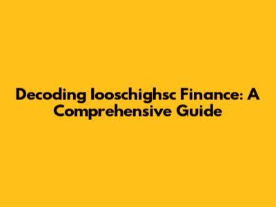 Decoding Iooschighsc Finance: A Comprehensive Guide