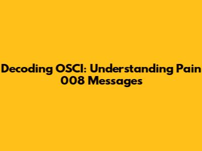 Decoding OSCI: Understanding Pain 008 Messages