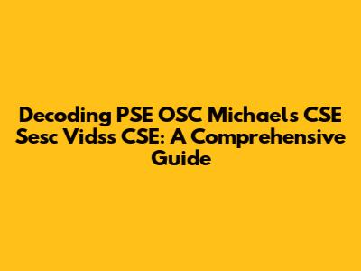 Decoding PSE OSC Michaels CSE Sesc Vidss CSE: A Comprehensive Guide