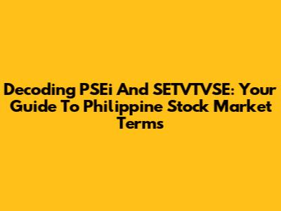 Decoding PSEi And SETVTVSE: Your Guide To Philippine Stock Market Terms