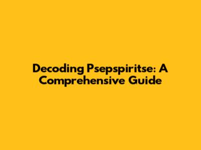 Decoding Psepspiritse: A Comprehensive Guide