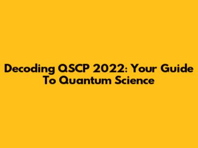 Decoding QSCP 2022: Your Guide To Quantum Science