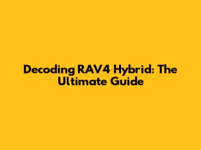Decoding RAV4 Hybrid: The Ultimate Guide