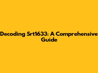Decoding Srt1633: A Comprehensive Guide