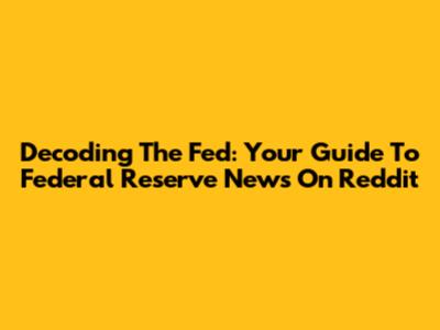 Decoding The Fed: Your Guide To Federal Reserve News On Reddit