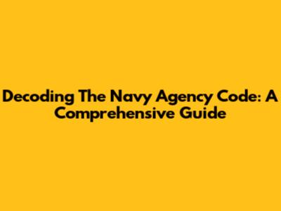 Decoding The Navy Agency Code: A Comprehensive Guide