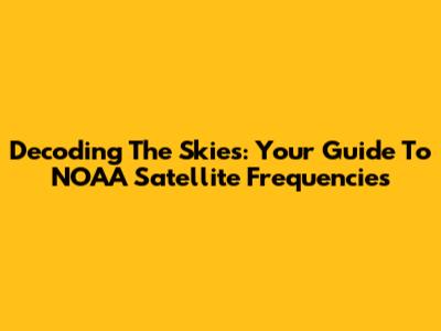 Decoding The Skies: Your Guide To NOAA Satellite Frequencies