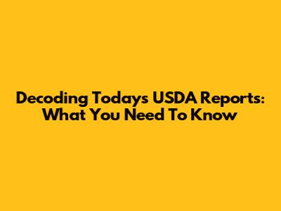 Decoding Today's USDA Reports: What You Need To Know