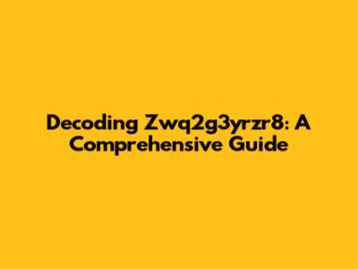 Decoding Zwq2g3yrzr8: A Comprehensive Guide