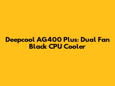 Deepcool AG400 Plus: Dual Fan Black CPU Cooler