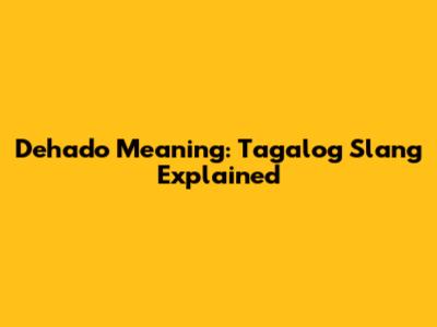 Dehado Meaning: Tagalog Slang Explained