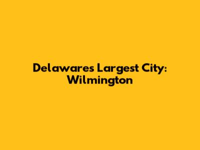 Delaware's Largest City: Wilmington