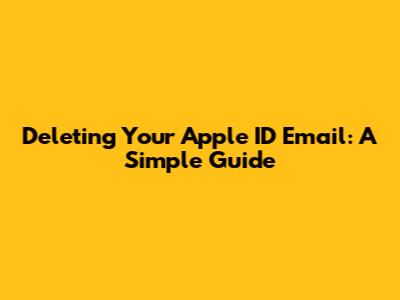 Deleting Your Apple ID Email: A Simple Guide