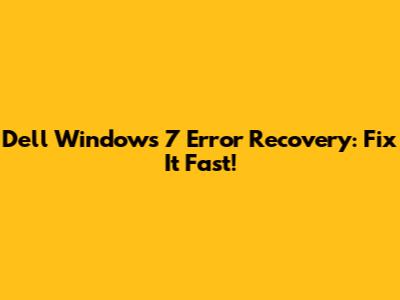 Dell Windows 7 Error Recovery: Fix It Fast!