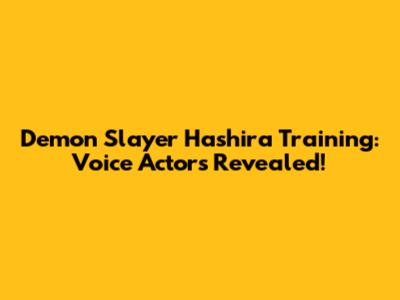 Demon Slayer Hashira Training: Voice Actors Revealed!