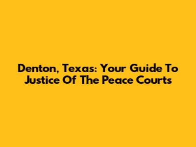 Denton, Texas: Your Guide To Justice Of The Peace Courts