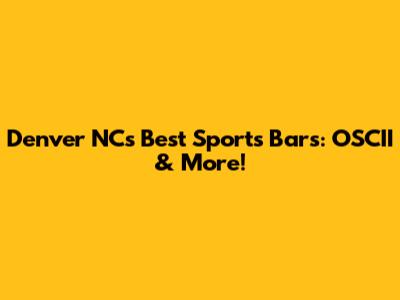 Denver NC's Best Sports Bars: OSCII & More!
