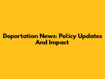 Deportation News: Policy Updates And Impact