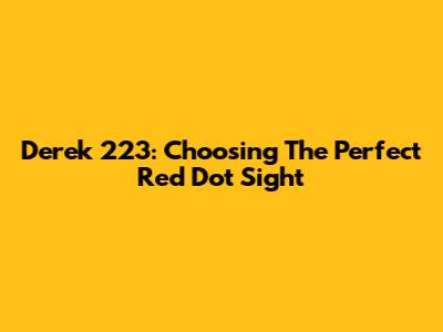Derek 223: Choosing The Perfect Red Dot Sight