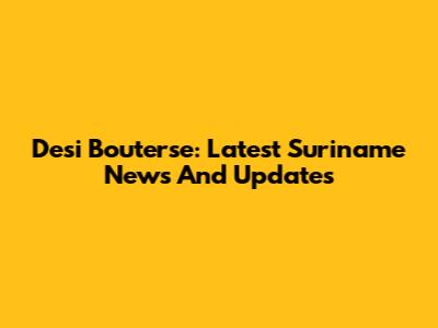 Desi Bouterse: Latest Suriname News And Updates