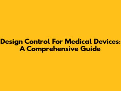 Design Control For Medical Devices: A Comprehensive Guide