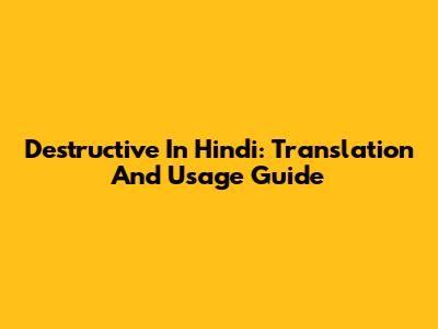 Destructive In Hindi: Translation And Usage Guide