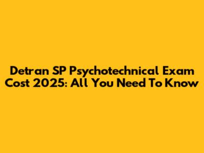 Detran SP Psychotechnical Exam Cost 2025: All You Need To Know