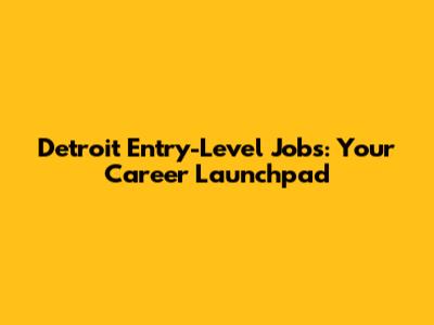 Detroit Entry-Level Jobs: Your Career Launchpad